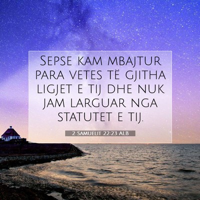 Picture 07 - 2 Samuelit 22:23 ALB - Sepse kam mbajtur para vetes të gjitha ligjet e - Bible Verse Picture