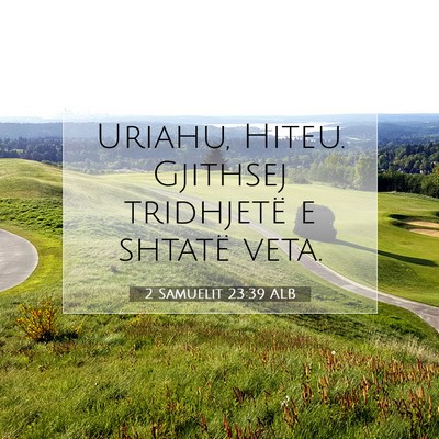 Picture 07 - 2 Samuelit 23:39 ALB - Uriahu, Hiteu. Gjithsej tridhjetë e shtatë - Bible Verse Picture