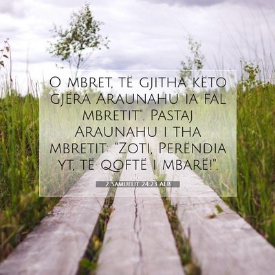 Picture 07 - 2 Samuelit 24:23 ALB - O mbret, të gjitha këto gjëra Araunahu ia fal - Bible Verse Picture