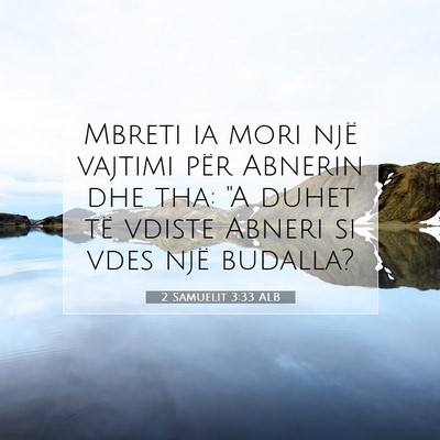 Picture 07 - 2 Samuelit 3:33 ALB - Mbreti ia mori një vajtimi për Abnerin dhe tha: - Bible Verse Picture