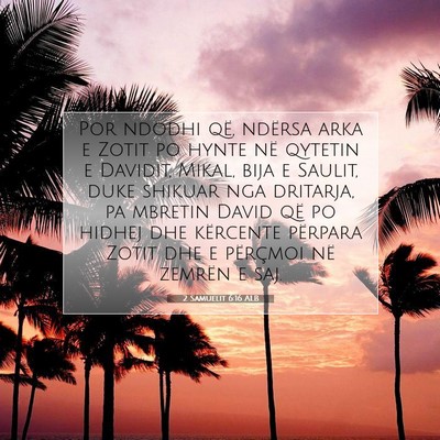 Picture 07 - 2 Samuelit 6:16 ALB - Por ndodhi që, ndërsa arka e Zotit po hynte në - Bible Verse Picture
