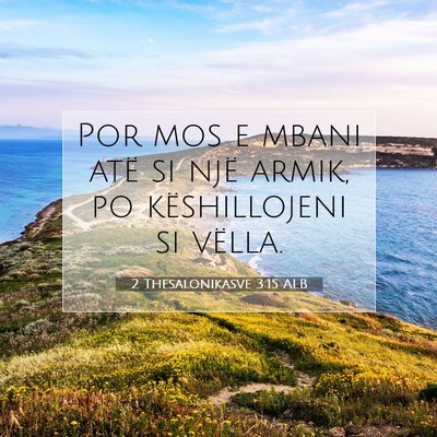 Picture 07 - 2 Thesalonikasve 3:15 ALB - Por mos e mbani atë si një armik, po - Bible Verse Picture
