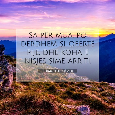 Picture 07 - 2 Timoteut 4:6 ALB - Sa për mua, po derdhem si ofertë pije, dhe koha - Bible Verse Picture