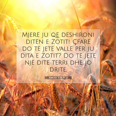 Picture 07 - Amosi 5:18 ALB - Mjerë ju që dëshironi ditën e Zotit! Çfarë - Bible Verse Picture
