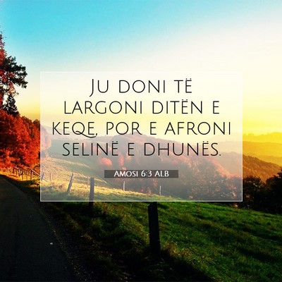 Picture 07 - Amosi 6:3 ALB - Ju doni të largoni ditën e keqe, por e afroni - Bible Verse Picture