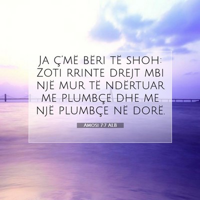 Picture 07 - Amosi 7:7 ALB - Ja ç’më bëri të shoh: Zoti rrinte drejt mbi - Bible Verse Picture