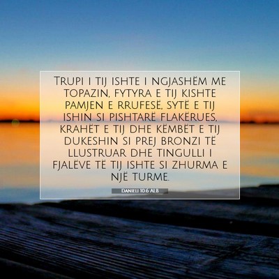 Picture 07 - Danieli 10:6 ALB - Trupi i tij ishte i ngjashëm me topazin, fytyra - Bible Verse Picture