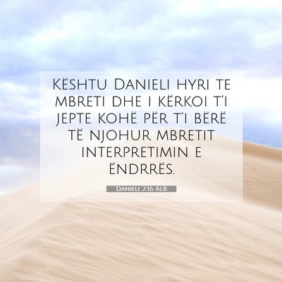 Picture 07 - Danieli 2:16 ALB - Kështu Danieli hyri te mbreti dhe i kërkoi - Bible Verse Picture