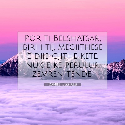 Picture 07 - Danieli 5:22 ALB - Por ti Belshatsar, biri i tij, megjithëse e dije - Bible Verse Picture