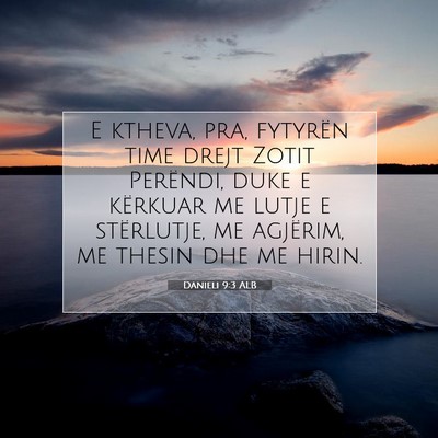 Picture 07 - Danieli 9:3 ALB - E ktheva, pra, fytyrën time drejt Zotit - Bible Verse Picture