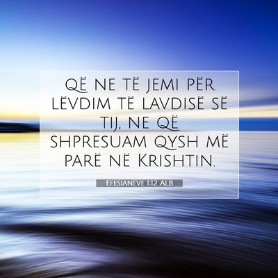 Picture 07 - Efesianëve 1:12 ALB - që ne të jemi për lëvdim të lavdisë së - Bible Verse Picture