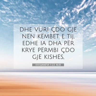 Picture 07 - Efesianëve 1:22 ALB - dhe vuri çdo gjë nën këmbët e tij, edhe ia - Bible Verse Picture