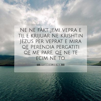 Picture 07 - Efesianëve 2:10 ALB - Ne në fakt jemi vepra e tij, e krijuar në - Bible Verse Picture