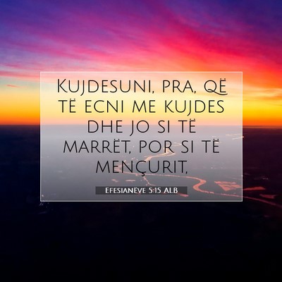 Picture 07 - Efesianëve 5:15 ALB - Kujdesuni, pra, që të ecni me kujdes dhe jo si - Bible Verse Picture