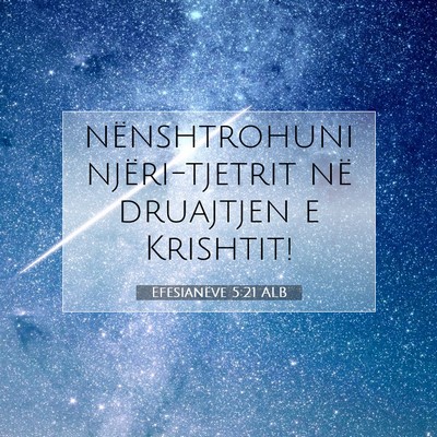 Picture 07 - Efesianëve 5:21 ALB - nënshtrohuni njëri-tjetrit në druajtjen e - Bible Verse Picture