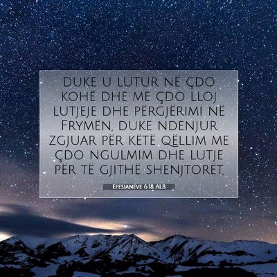 Picture 07 - Efesianëve 6:18 ALB - duke u lutur në çdo kohë dhe me çdo lloj - Bible Verse Picture