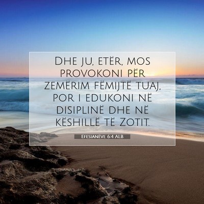 Picture 07 - Efesianëve 6:4 ALB - Dhe ju, etër, mos provokoni për zemërim - Bible Verse Picture