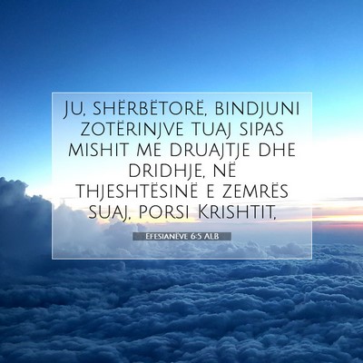 Picture 07 - Efesianëve 6:5 ALB - Ju, shërbëtorë, bindjuni zotërinjve tuaj - Bible Verse Picture