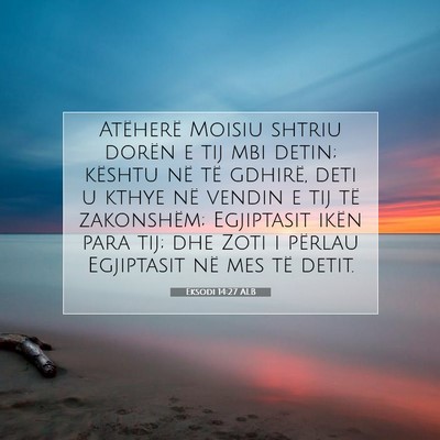 Picture 07 - Eksodi 14:27 ALB - Atëherë Moisiu shtriu dorën e tij mbi detin; - Bible Verse Picture
