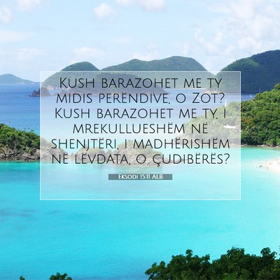Picture 07 - Eksodi 15:11 ALB - Kush barazohet me ty midis perëndive, o Zot? - Bible Verse Picture