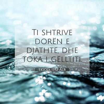 Picture 07 - Eksodi 15:12 ALB - Ti shtrive dorën e djathtë, dhe toka i - Bible Verse Picture