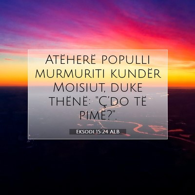 Picture 07 - Eksodi 15:24 ALB - Atëherë populli murmuriti kundër Moisiut, duke - Bible Verse Picture