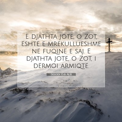 Picture 07 - Eksodi 15:6 ALB - E djathta jote, o Zot, është e mrekullueshme - Bible Verse Picture