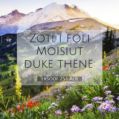 Picture 07 - Eksodi 25:1 ALB - Zoti i foli Moisiut duke - Bible Verse Picture