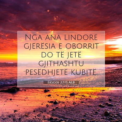 Picture 07 - Eksodi 27:13 ALB - Nga ana lindore gjerësia e oborrit do të jetë - Bible Verse Picture