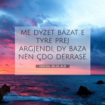 Picture 07 - Eksodi 36:26 ALB - me dyzet bazat e tyre prej argjendi, dy baza nën - Bible Verse Picture