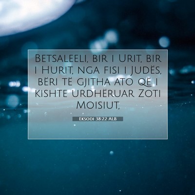 Picture 07 - Eksodi 38:22 ALB - Betsaleeli, bir i Urit, bir i Hurit, nga fisi i - Bible Verse Picture