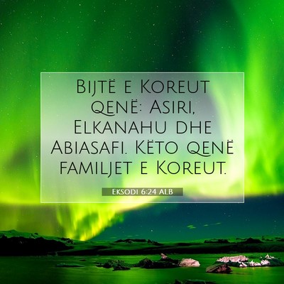 Picture 07 - Eksodi 6:24 ALB - Bijtë e Koreut qenë: Asiri, Elkanahu dhe - Bible Verse Picture