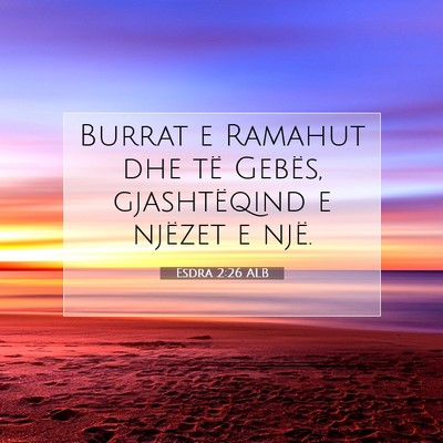 Picture 07 - Esdra 2:26 ALB - Burrat e Ramahut dhe të Gebës, gjashtëqind e - Bible Verse Picture