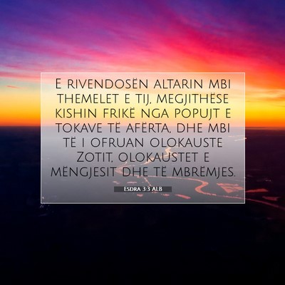 Picture 07 - Esdra 3:3 ALB - E rivendosën altarin mbi themelet e tij, - Bible Verse Picture