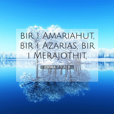 Picture 07 - Esdra 7:3 ALB - bir i Amariahut, bir i Azarias, bir i - Bible Verse Picture