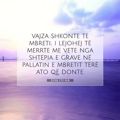 Picture 07 - Ester 2:13 ALB - vajza shkonte te mbreti; i lejohej të merrte me - Bible Verse Picture