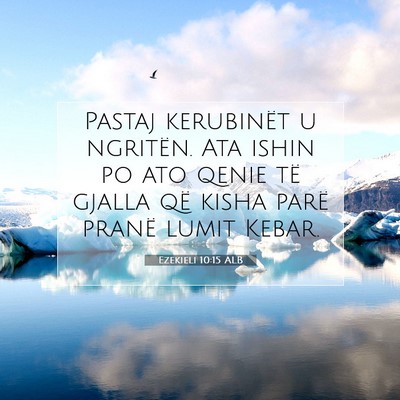 Picture 07 - Ezekieli 10:15 ALB - Pastaj kerubinët u ngritën. Ata ishin po ato - Bible Verse Picture