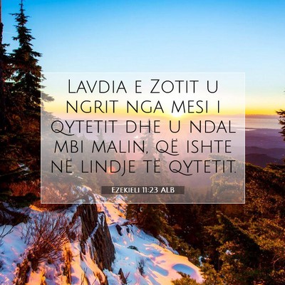 Picture 07 - Ezekieli 11:23 ALB - Lavdia e Zotit u ngrit nga mesi i qytetit dhe u - Bible Verse Picture