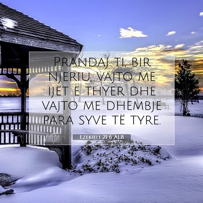 Picture 07 - Ezekieli 21:6 ALB - Prandaj ti, bir njeriu, vajto me ijët e thyer - Bible Verse Picture