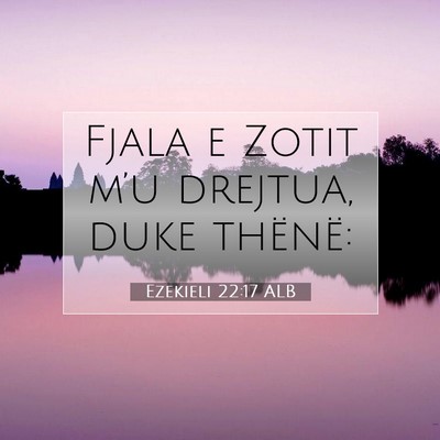 Picture 07 - Ezekieli 22:17 ALB - Fjala e Zotit m’u drejtua, duke - Bible Verse Picture