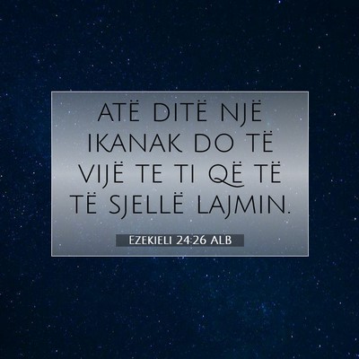 Picture 07 - Ezekieli 24:26 ALB - atë ditë një ikanak do të vijë te ti që të - Bible Verse Picture