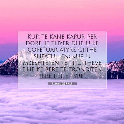 Picture 07 - Ezekieli 29:7 ALB - Kur të kanë kapur për dore, je thyer dhe u ke - Bible Verse Picture