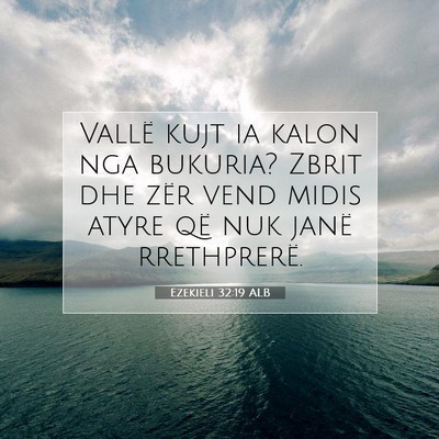 Picture 07 - Ezekieli 32:19 ALB - Vallë kujt ia kalon nga bukuria? Zbrit dhe zër - Bible Verse Picture
