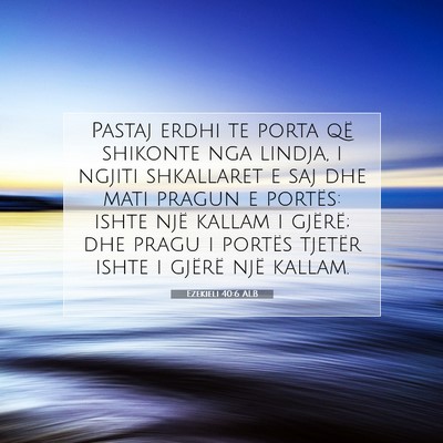 Picture 07 - Ezekieli 40:6 ALB - Pastaj erdhi te porta që shikonte nga lindja, i - Bible Verse Picture