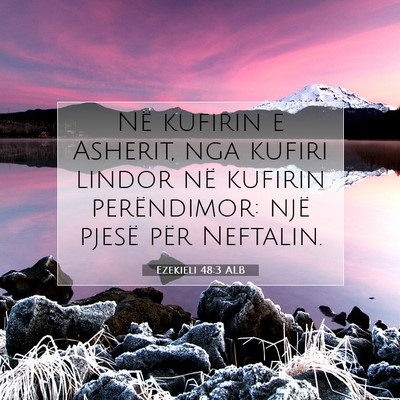 Picture 07 - Ezekieli 48:3 ALB - Në kufirin e Asherit, nga kufiri lindor në - Bible Verse Picture