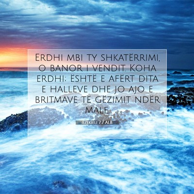 Picture 07 - Ezekieli 7:7 ALB - Erdhi mbi ty shkatërrimi, o banor i vendit. Koha - Bible Verse Picture