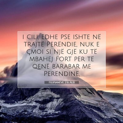 Picture 07 - Filipianëve 2:6 ALB - i cili, edhe pse ishte në trajtë Perëndie, nuk - Bible Verse Picture