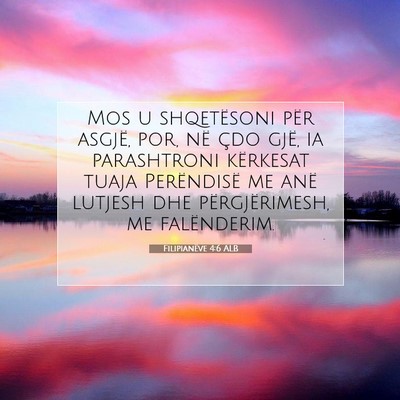 Picture 07 - Filipianëve 4:6 ALB - Mos u shqetësoni për asgjë, por, në çdo - Bible Verse Picture