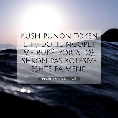 Picture 07 - Fjalët e urta 12:11 ALB - Kush punon tokën e tij do të ngopet me bukë, - Bible Verse Picture