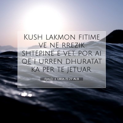 Picture 07 - Fjalët e urta 15:27 ALB - Kush lakmon fitime vë në rrezik shtëpinë e - Bible Verse Picture